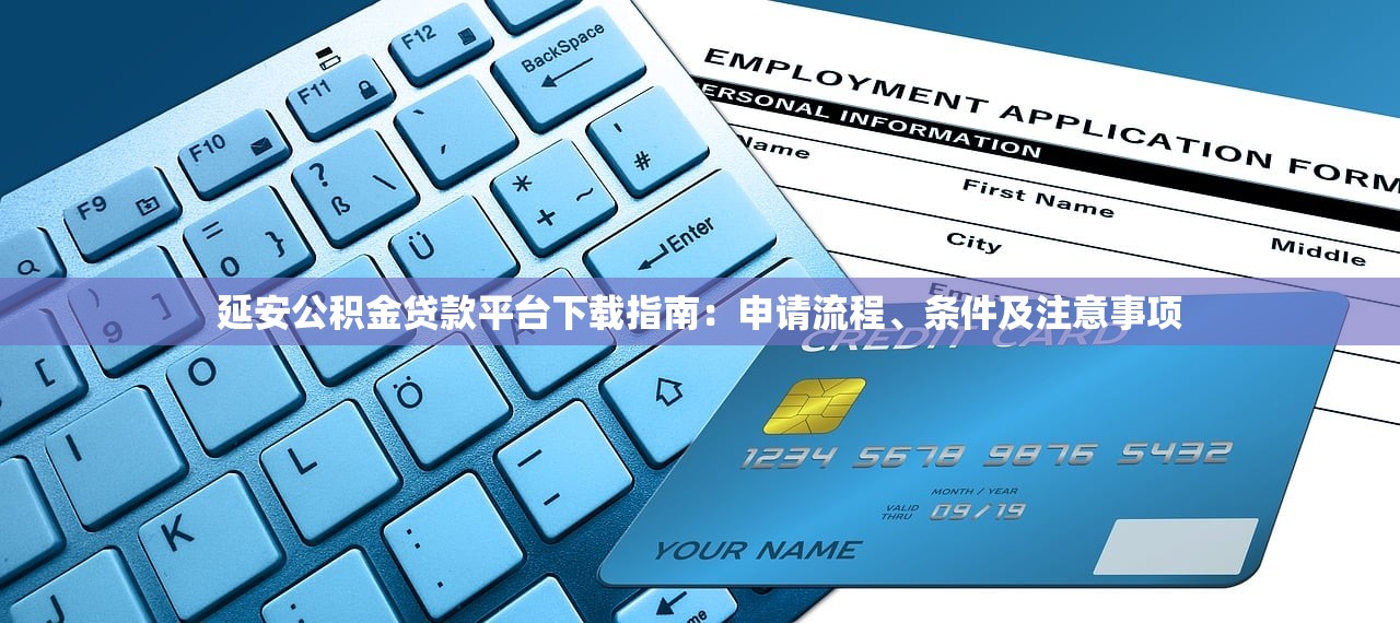 延安公积金贷款平台下载指南:申请流程、条件及注意事项 延安公积金贷款平台下载指南:申请流程、条件及注意事项