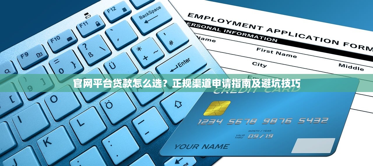 官网平台贷款怎么选？正规渠道申请指南及避坑技巧