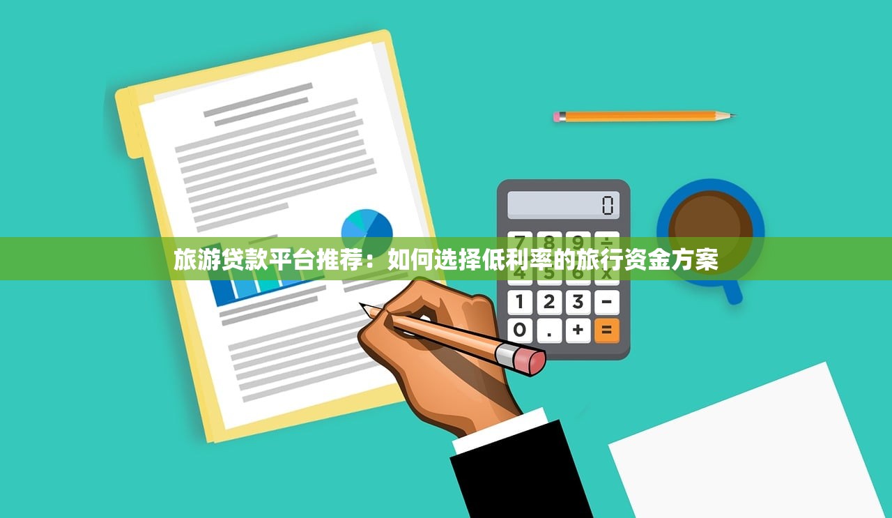 旅游贷款平台推荐：如何选择低利率的旅行资金方案