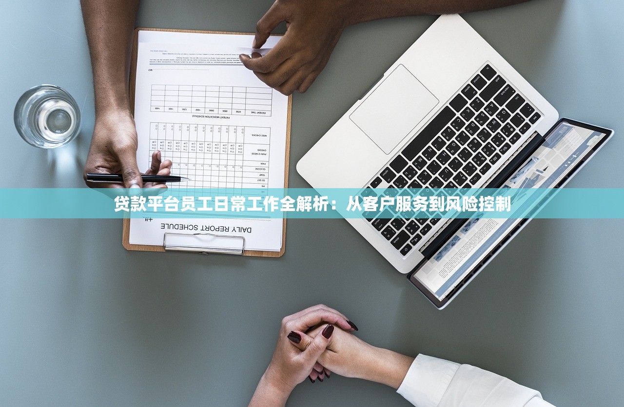 贷款平台员工日常工作全解析：从客户服务到风险控制