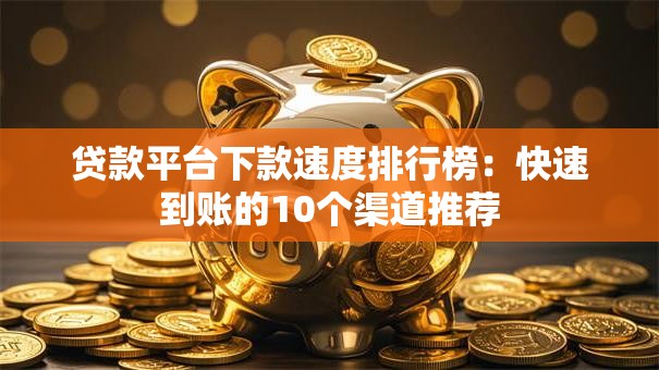 贷款平台下款速度排行榜：快速到账的10个渠道推荐