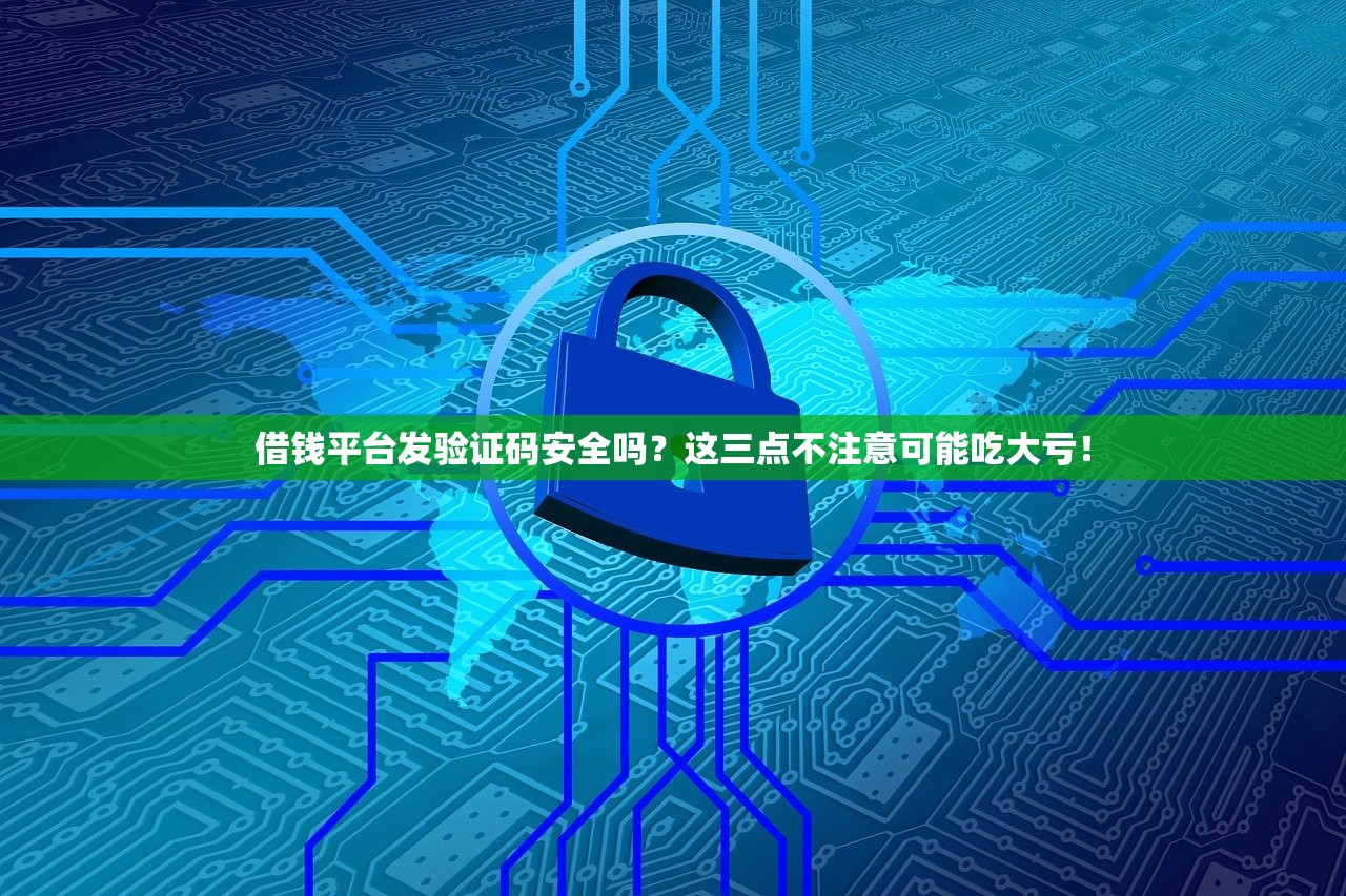 借钱平台发验证码安全吗？这三点不注意可能吃大亏！