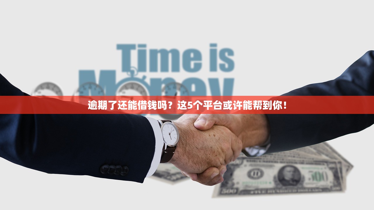 逾期了还能借钱吗？这5个平台或许能帮到你！