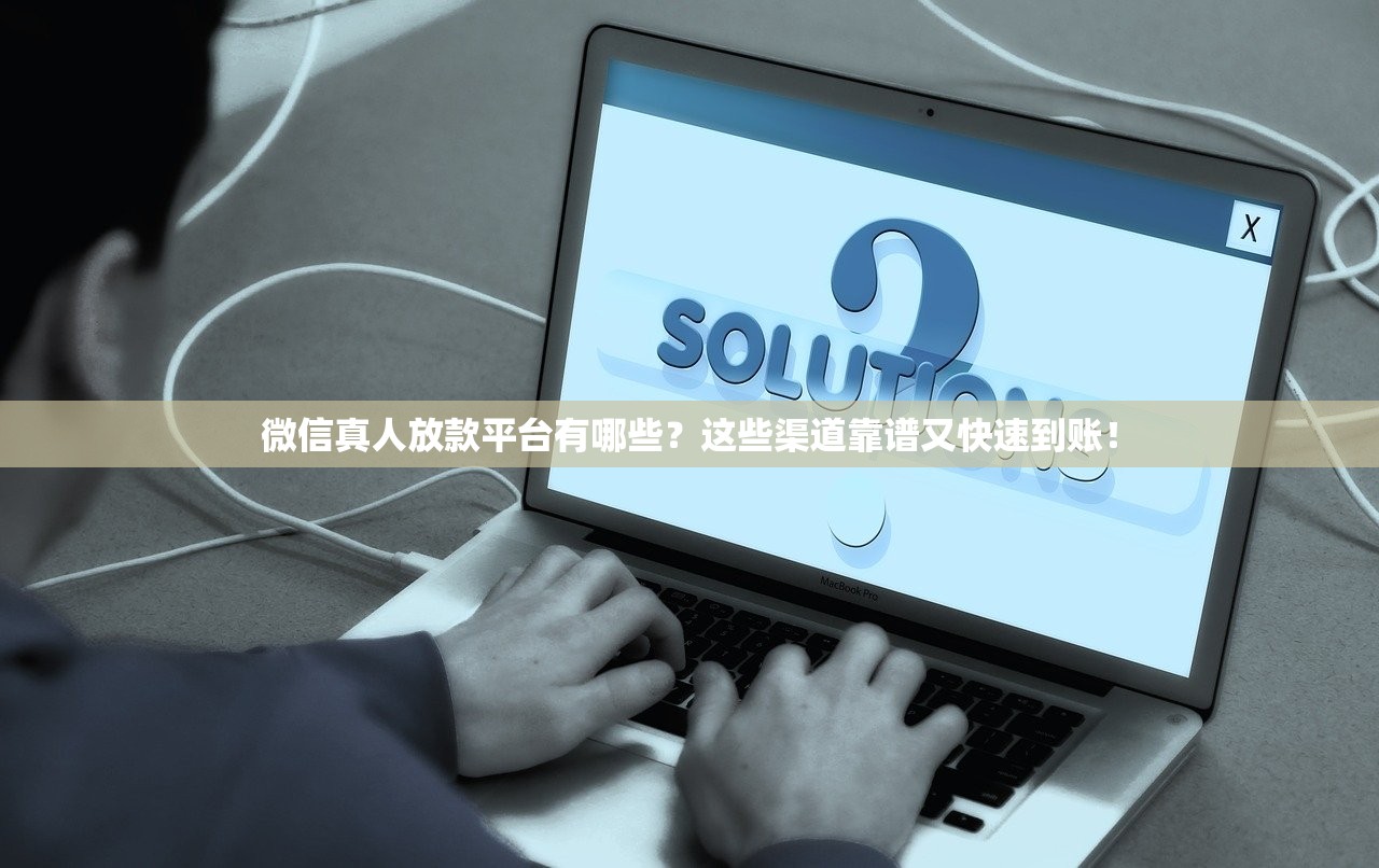 微信真人放款平台有哪些？这些渠道靠谱又快速到账！