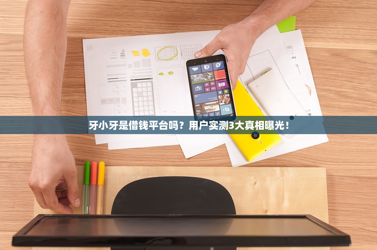 牙小牙是借钱平台吗?用户实测3大真相曝光! 牙小牙是借钱平台吗?用户实测3大真相曝光!