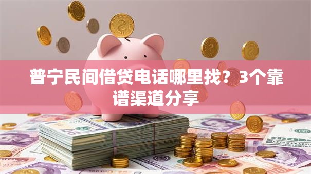 普宁民间借贷电话哪里找？3个靠谱渠道分享