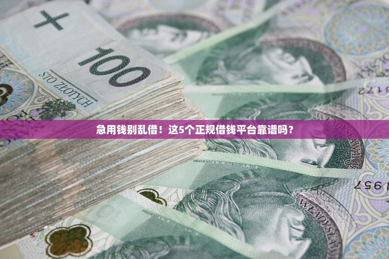 急用钱别乱借！这5个正规借钱平台靠谱吗？
