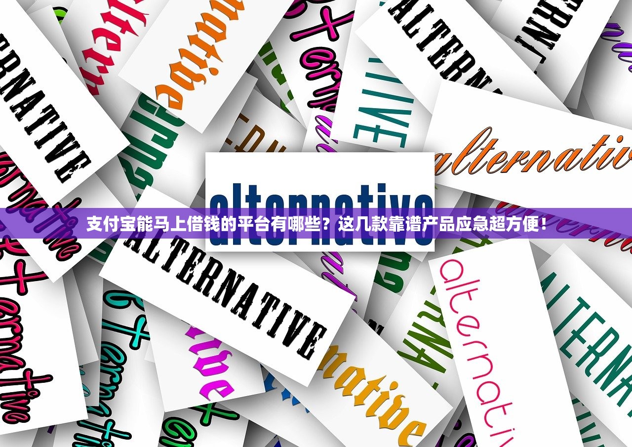 支付宝能马上借钱的平台有哪些？这几款靠谱产品应急超方便！