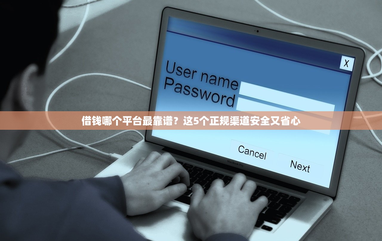 借钱哪个平台最靠谱？这5个正规渠道安全又省心