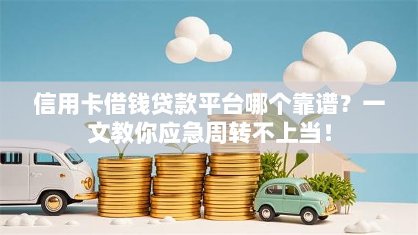 信用卡借钱贷款平台哪个靠谱？一文教你应急周转不上当！