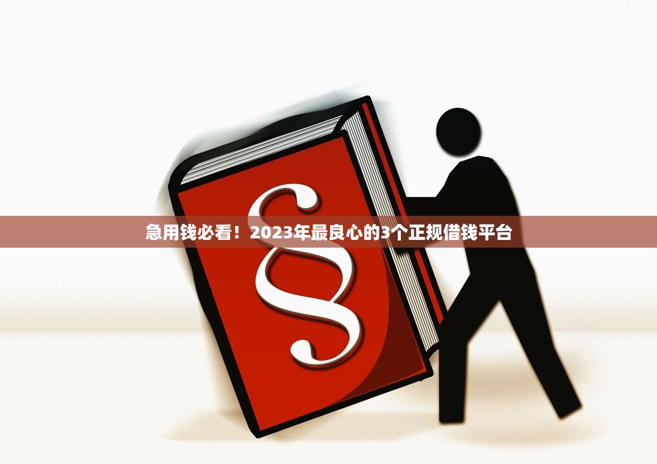 急用钱必看！2023年最良心的3个正规借钱平台