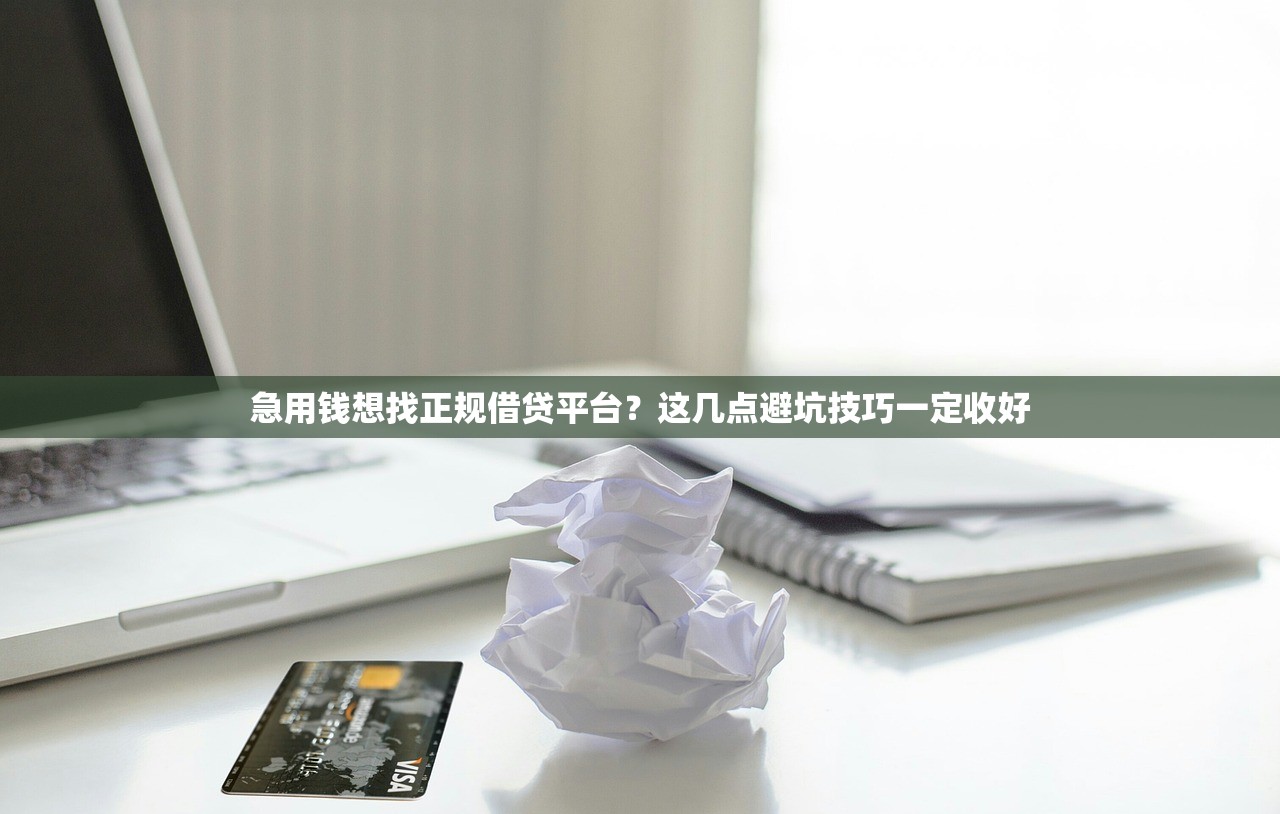 急用钱想找正规借贷平台？这几点避坑技巧一定收好