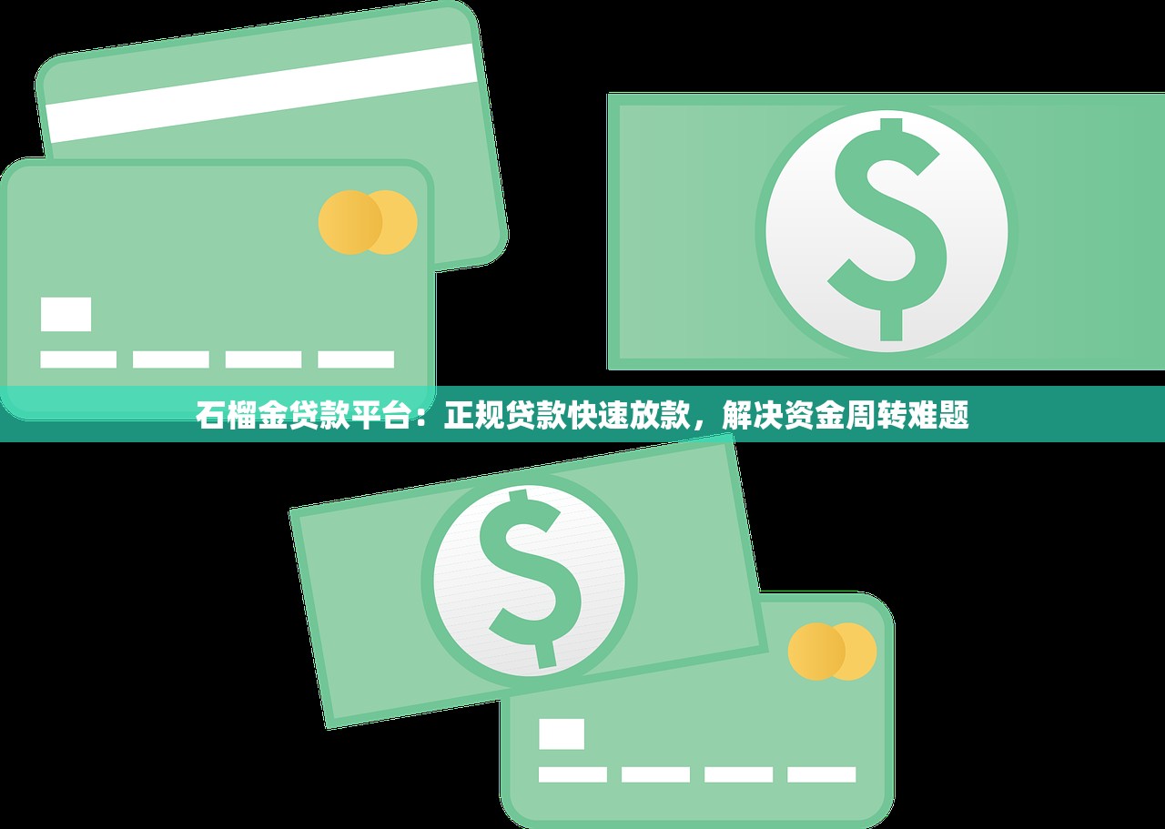 石榴金贷款平台：正规贷款快速放款，解决资金周转难题