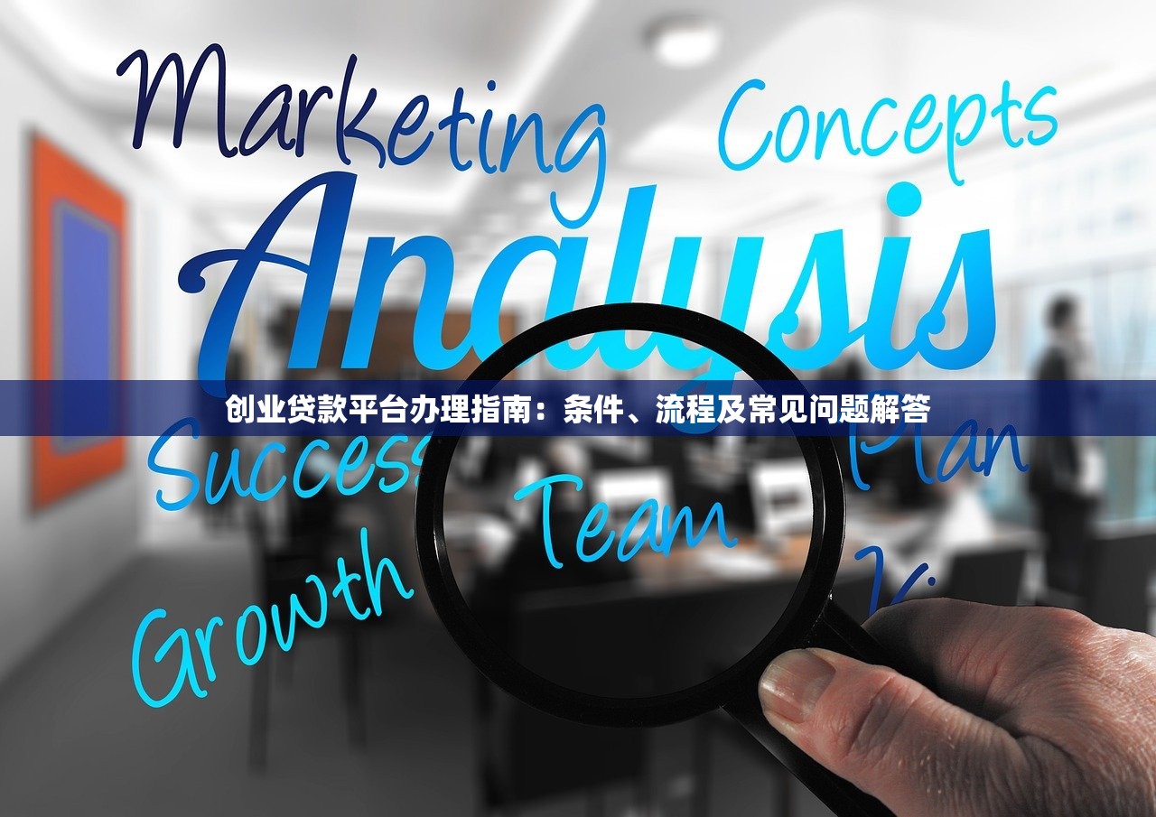 创业贷款平台办理指南：条件、流程及常见问题解答