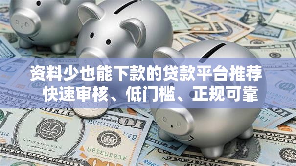 资料少也能下款的贷款平台推荐  快速审核、低门槛、正规可靠