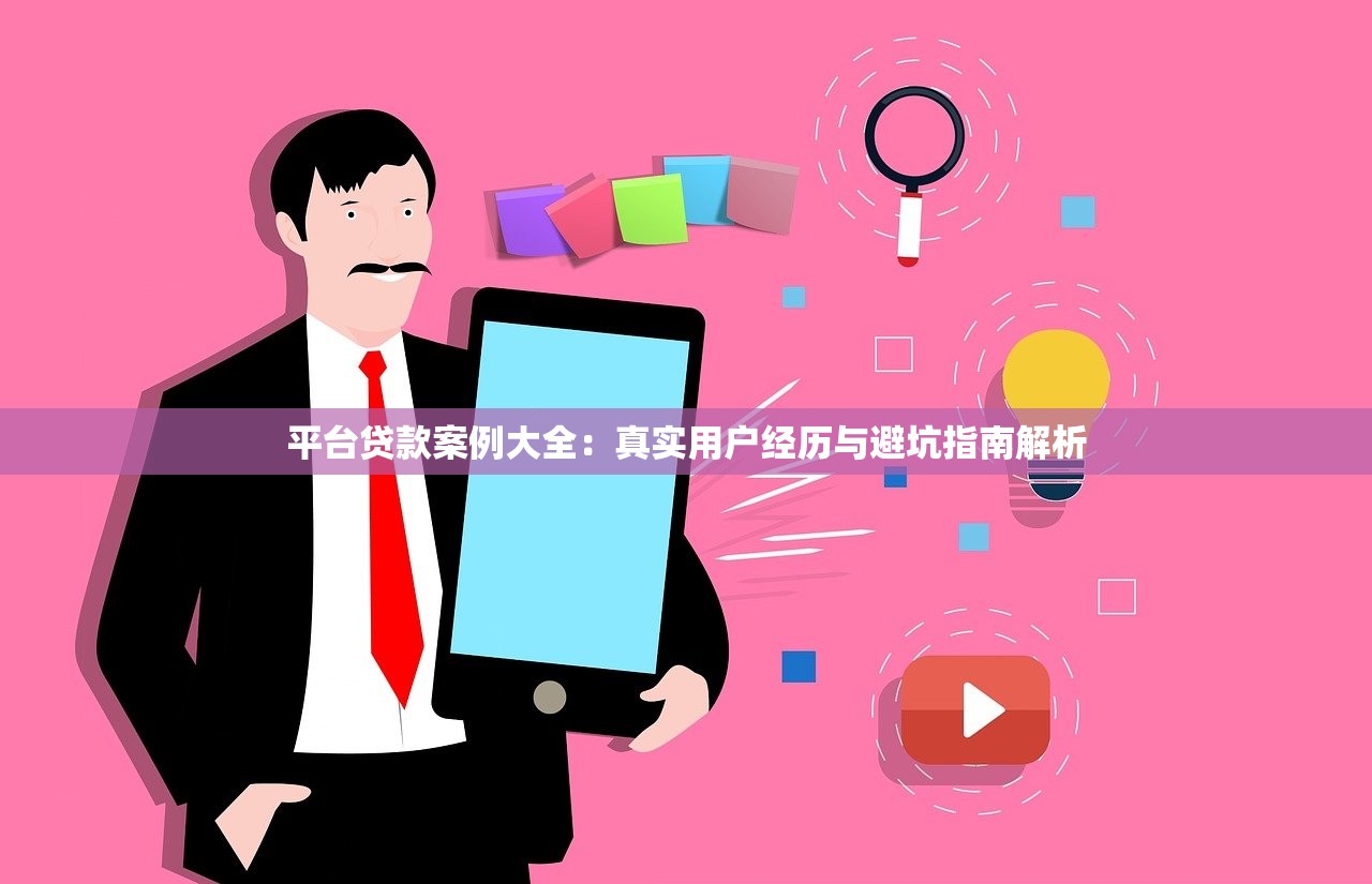 平台贷款案例大全:真实用户经历与避坑指南解析 平台贷款案例大全:真实用户经历与避坑指南解析