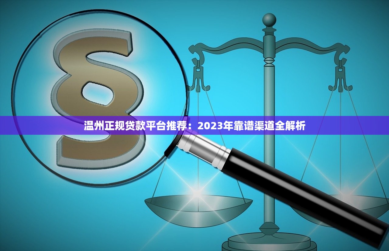 温州正规贷款平台推荐：2023年靠谱渠道全解析