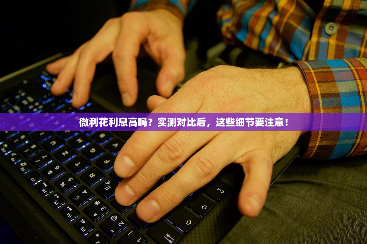 微利花利息高吗？实测对比后，这些细节要注意！