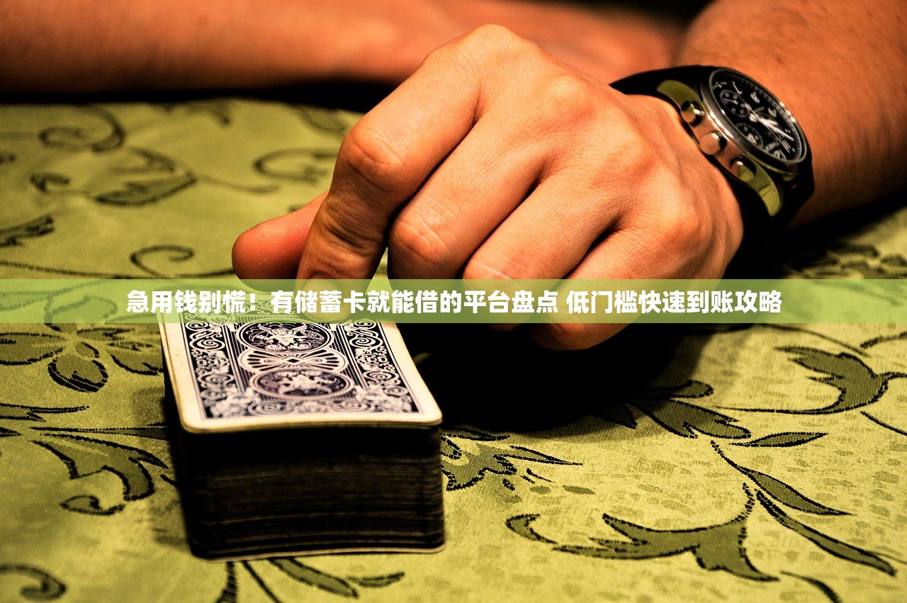 急用钱别慌！有储蓄卡就能借的平台盘点 低门槛快速到账攻略