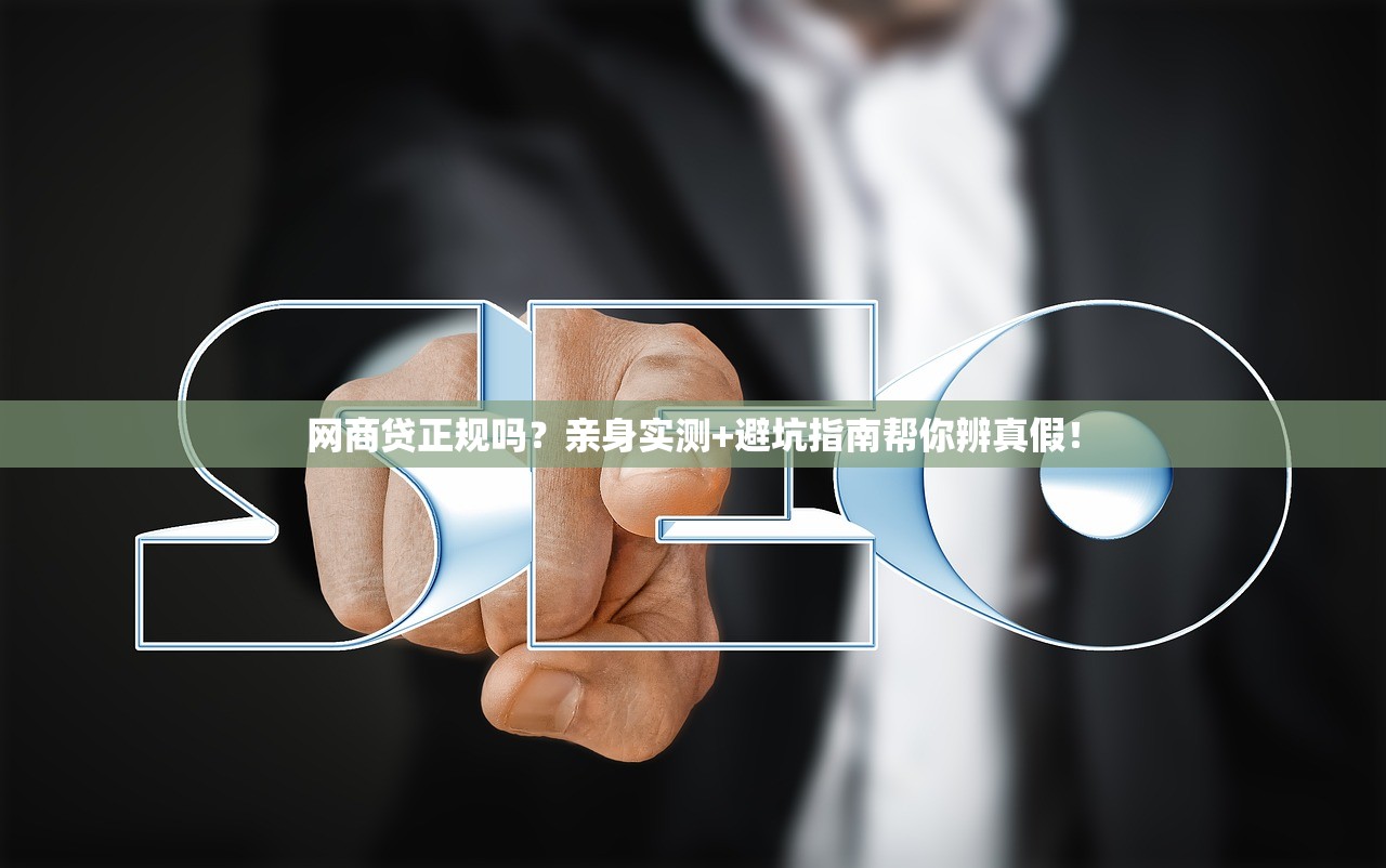 网商贷正规吗？亲身实测+避坑指南帮你辨真假！