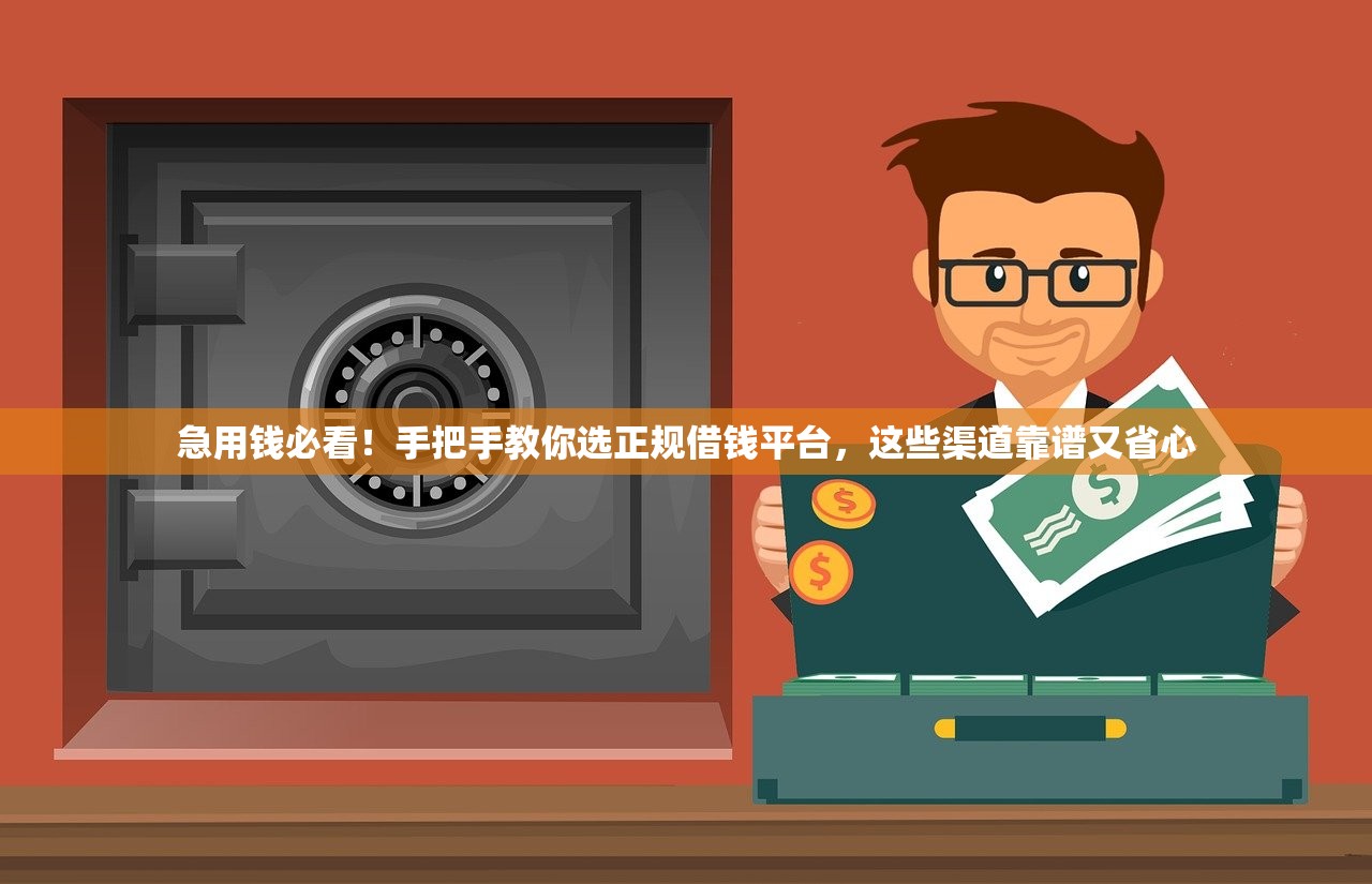 急用钱必看!手把手教你选正规借钱平台,这些渠道靠谱又省心 急用钱必看!手把手教你选正规借钱平台,这些渠道靠谱又省心