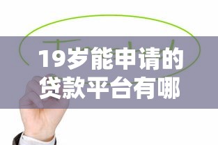 19岁能申请的贷款平台有哪些值得推荐？