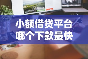 小额借贷平台哪个下款最快？实测推荐这几个快速到账渠道