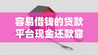 容易借钱的贷款平台现金还款靠谱吗?安全避坑必看指南 容易借钱的贷款平台现金还款靠谱吗?安全避坑必看指南