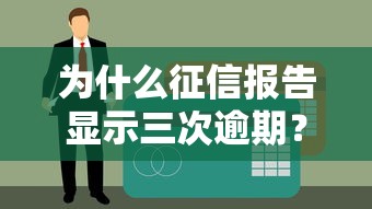 为什么征信报告显示三次逾期?解析贷款被拒的三大隐患 为什么征信报告显示三次逾期?解析贷款被拒的三大隐患