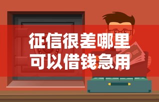 征信很差哪里可以借钱急用？这5个渠道或许能帮到你！