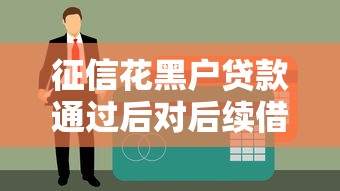 征信花黑户贷款通过后对后续借款有影响吗? 征信花黑户贷款通过后对后续借款有影响吗?