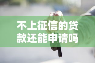 不上征信的贷款还能申请吗？这些渠道你一定要知道！
