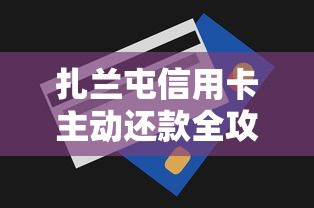 扎兰屯信用卡主动还款全攻略：操作技巧与注意事项