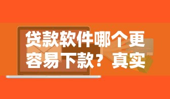 贷款软件哪个更容易下款？真实测评推荐这几款靠谱平台！