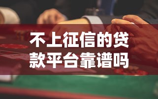 不上征信的贷款平台靠谱吗？这些隐藏风险要警惕