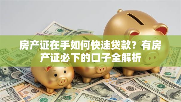 房产证在手如何快速贷款？有房产证必下的口子全解析