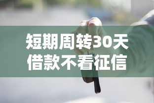 短期周转30天借款不看征信？这些靠谱渠道你得知道！