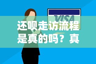 还呗走访流程是真的吗？真实用户经历帮你解答疑惑