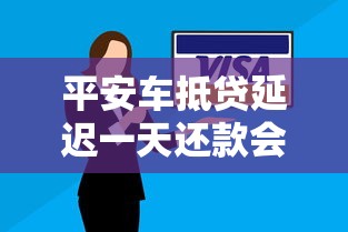 平安车抵贷延迟一天还款会怎样？车贷逾期后果与解决办法