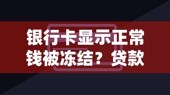 银行卡显示正常钱被冻结？贷款用户必知的解冻全攻略