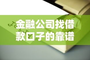 金融公司找借款口子的靠谱渠道推荐与融资技巧解析
