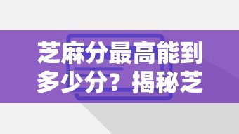 芝麻分最高能到多少分？揭秘芝麻信用分上限及贷款提额技巧
