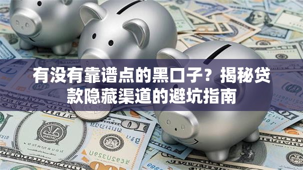 有没有靠谱点的黑口子？揭秘贷款隐藏渠道的避坑指南