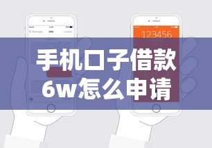 手机口子借款6w怎么申请？这些技巧让你轻松搞定