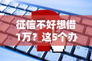 征信不好想借1万？这5个办法或许能帮你解围