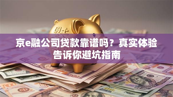 京e融公司贷款靠谱吗？真实体验告诉你避坑指南