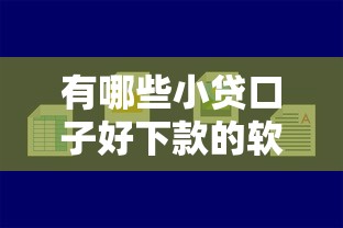 有哪些小贷口子好下款的软件？实测靠谱平台推荐