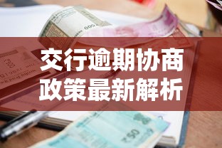 交行逾期协商政策最新解析：协商还款的正确姿势与避坑指南