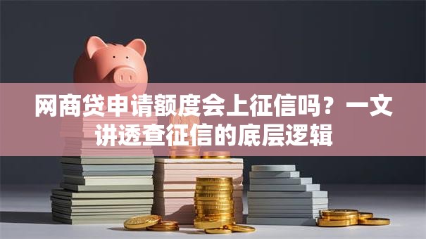 网商贷申请额度会上征信吗？一文讲透查征信的底层逻辑