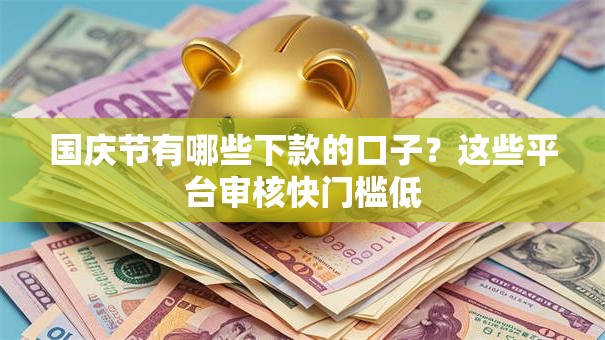 国庆节有哪些下款的口子？这些平台审核快门槛低
